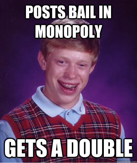 Posts bail in monopoly Gets a double    Bad Luck Brian