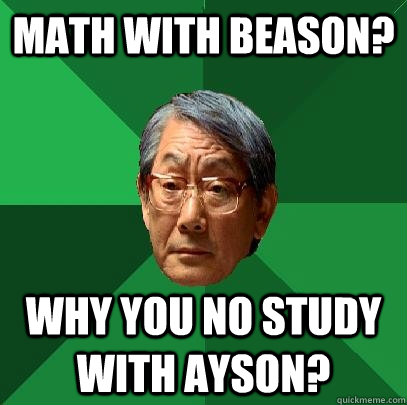 Math with Beason? Why you no study with Ayson?  High Expectations Asian Father