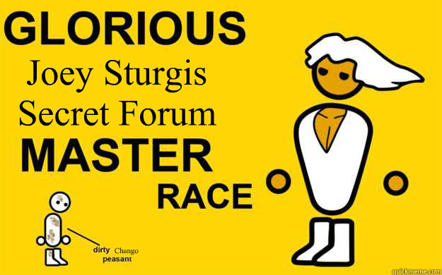 Joey Sturgis Secret Forum Chango - Joey Sturgis Secret Forum Chango  Infinitely Superior Master Race