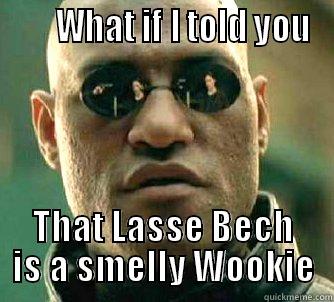       WHAT IF I TOLD YOU THAT LASSE BECH IS A SMELLY WOOKIE Matrix Morpheus