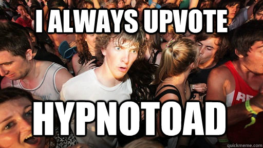 I ALWAYS UPVOTE HYPNOTOAD - I ALWAYS UPVOTE HYPNOTOAD  Sudden Clarity Clarence