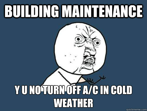 building maintenance y u no turn off a/c in cold weather  Y U No