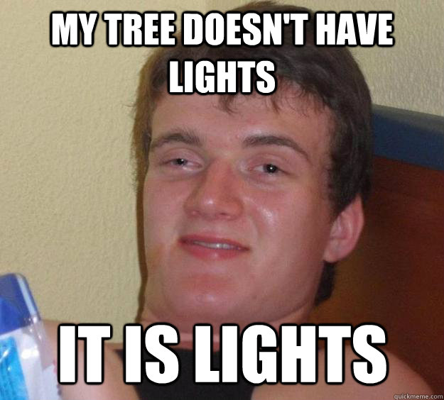 my tree doesn't have lights it is lights  10 Guy