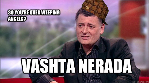 Vashta Nerada So you're over weeping angels? - Vashta Nerada So you're over weeping angels?  Scumbag Moffat