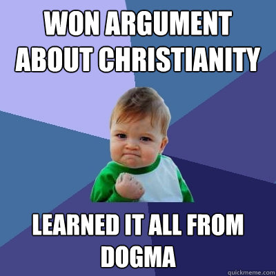 Won argument about christianity learned it all from dogma  Success Kid