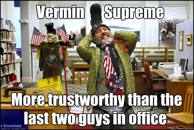 Vermin       Supreme More trustworthy than the
 last two guys in office  Vermin Supreme