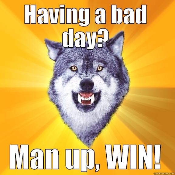 HAVING A BAD DAY? MAN UP, WIN! Courage Wolf