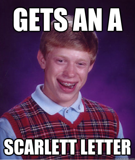 Gets an a Scarlett Letter  Bad Luck Brian