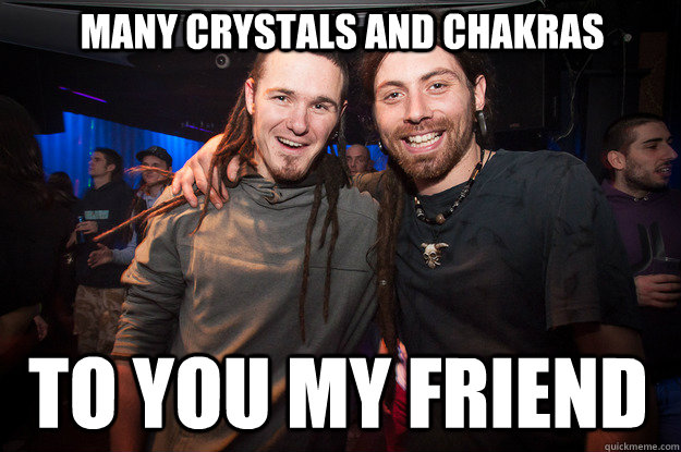 Many crystals and chakras to you my friend  Cool Psytrance Bros