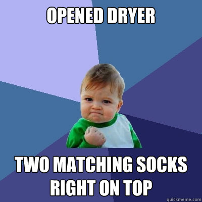 Opened Dryer Two matching socks right on top - Opened Dryer Two matching socks right on top  Success Kid