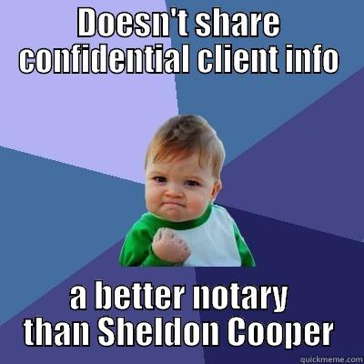 DOESN'T SHARE CONFIDENTIAL CLIENT INFO A BETTER NOTARY THAN SHELDON COOPER Success Kid