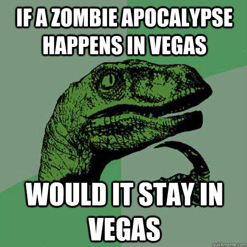 if a zombie apocalypse happens in vegas would it stay in vegas  