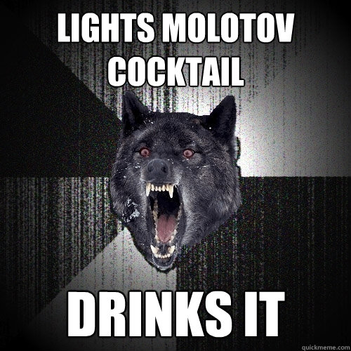 lights molotov cocktail drinks it - lights molotov cocktail drinks it  Insanity Wolf