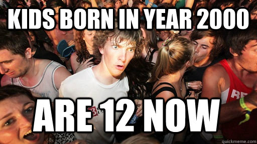 Kids born in year 2000 are 12 now  Sudden Clarity Clarence