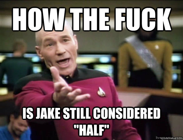 HOW THE FUCK  IS JAKE STILL CONSIDERED 