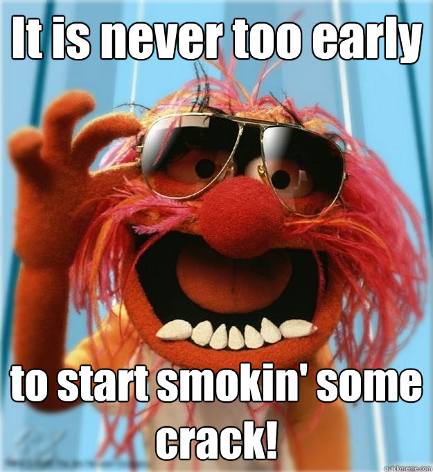 It is never too early to start smokin' some crack!  Advice Animal