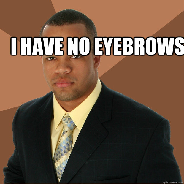 i have no eyebrows   Successful Black Man