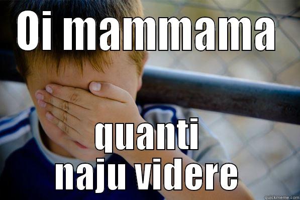 OI MAMMAMA QUANTI NAJU VIDERE Confession kid