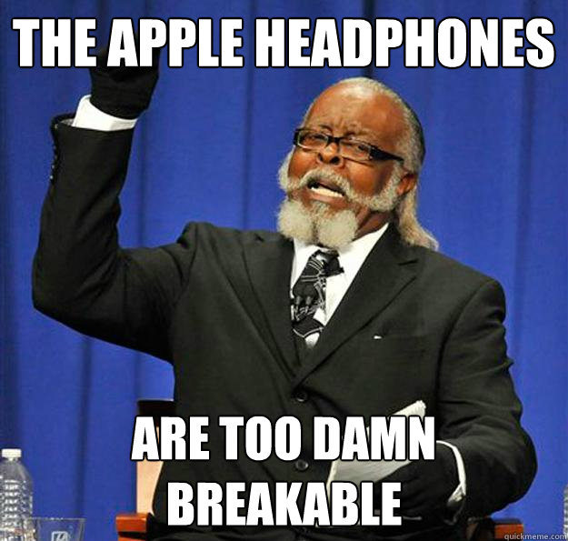 The Apple Headphones Are too damn breakable - The Apple Headphones Are too damn breakable  Jimmy McMillan