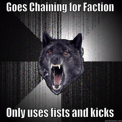 GOES CHAINING FOR FACTION ONLY USES FISTS AND KICKS Insanity Wolf