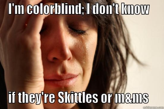 I'M COLORBLIND; I DON'T KNOW   IF THEY'RE SKITTLES OR M&MS   First World Problems