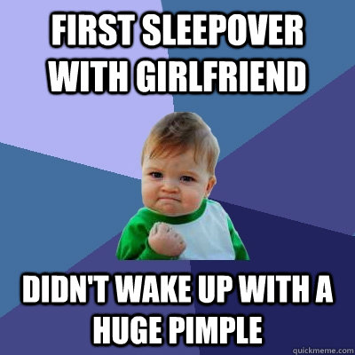 First sleepover with girlfriend didn't wake up with a huge pimple  Success Kid