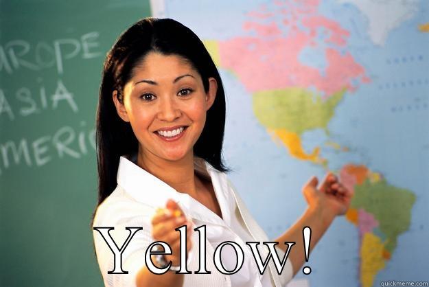  YELLOW! Unhelpful High School Teacher