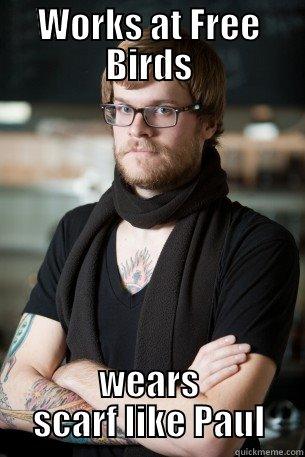 WORKS AT FREE BIRDS WEARS SCARF LIKE PAUL Hipster Barista