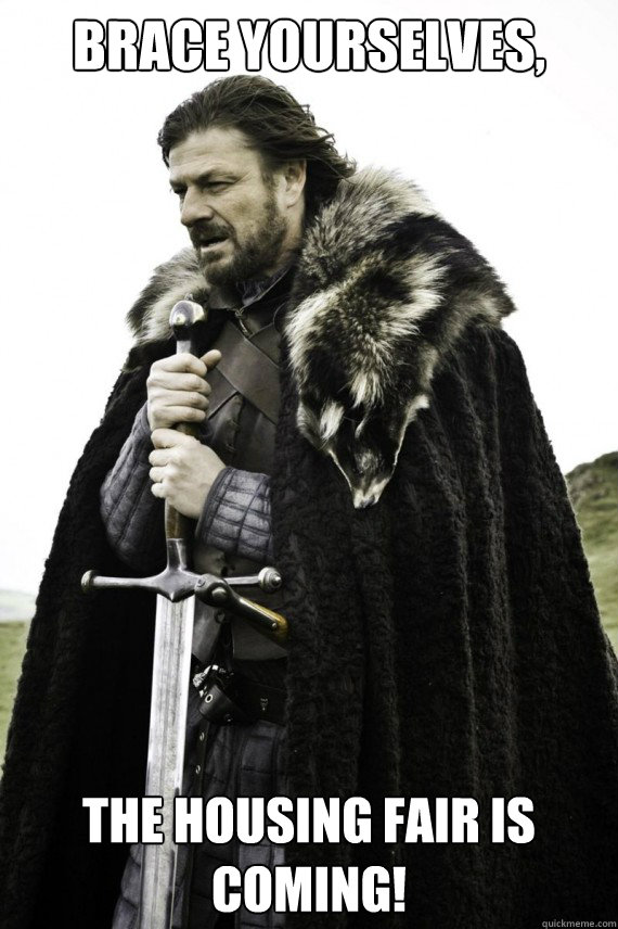 Brace yourselves, The housing fair is coming!  Brace yourself