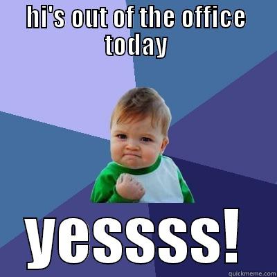 the driller - HI'S OUT OF THE OFFICE TODAY YESSSS! Success Kid