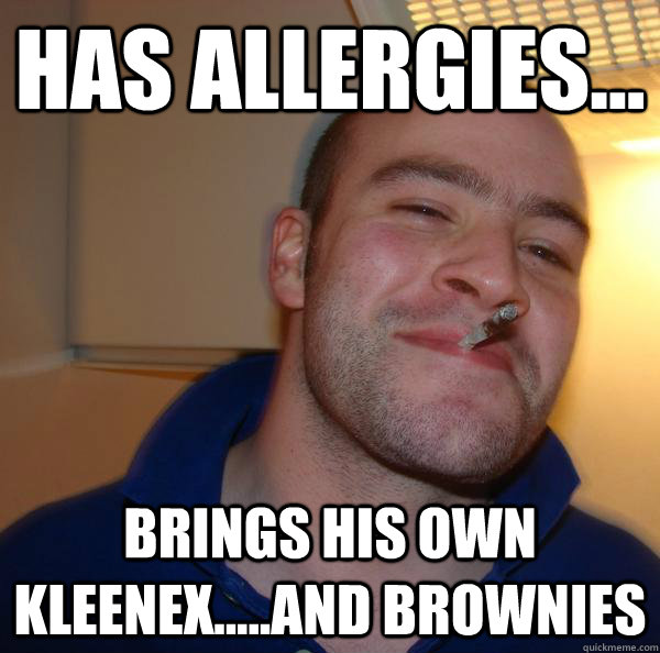 Has Allergies... Brings his own Kleenex.....and brownies - Has Allergies... Brings his own Kleenex.....and brownies  Misc