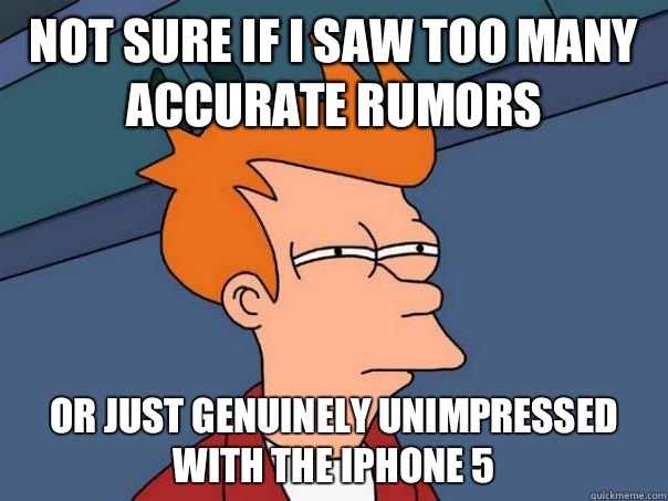 Not sure if I saw too many accurate rumors Or just genuinely unimpressed with the iPhone 5  Futurama Fry