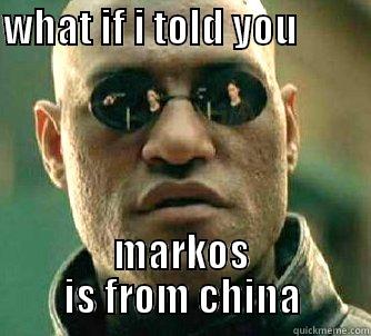 WHAT IF I TOLD YOU              MARKOS IS FROM CHINA Matrix Morpheus