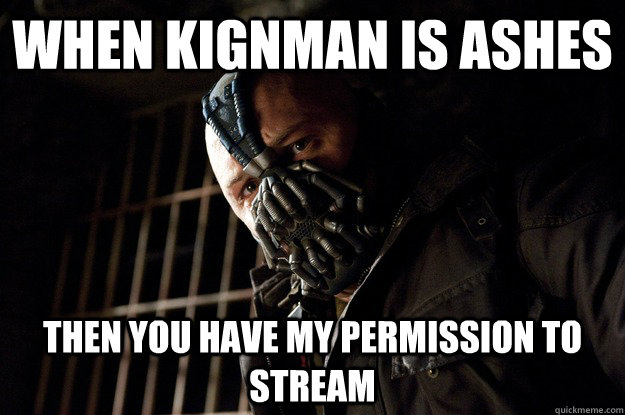 When Kignman is ashes Then you have my permission to stream  Angry Bane