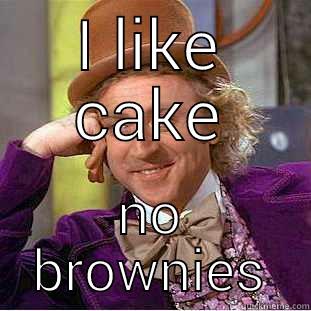 I LIKE CAKE NO BROWNIES Condescending Wonka