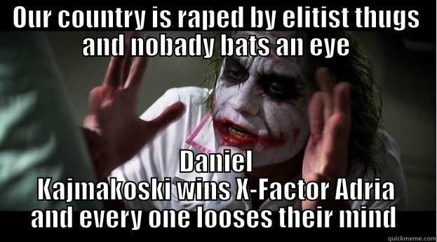 OUR COUNTRY IS RAPED BY ELITIST THUGS AND NOBADY BATS AN EYE DANIEL KAJMAKOSKI WINS X-FACTOR ADRIA AND EVERY ONE LOOSES THEIR MIND  Joker Mind Loss