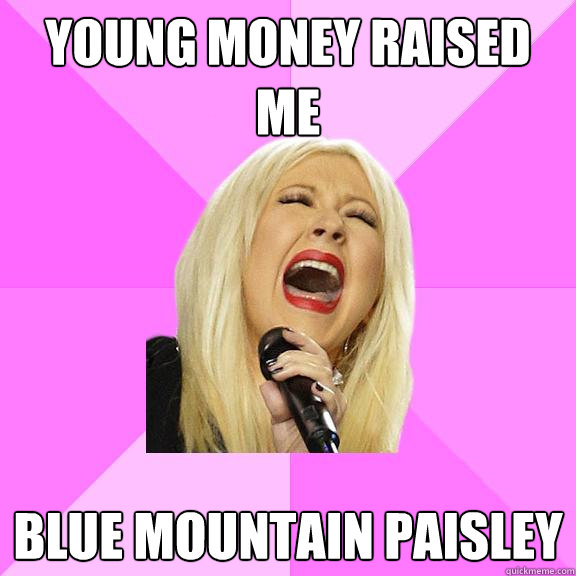 Young Money raised me Blue mountain paisley  Wrong Lyrics Christina