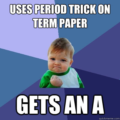 uses period trick on term paper gets an A  Success Kid