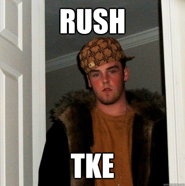 Rush TKE - Rush TKE  Scumbag Steve