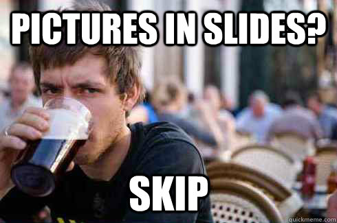 pictures in slides? skip  Lazy College Senior