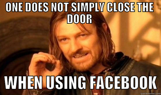 Privacy Please!:P - ONE DOES NOT SIMPLY CLOSE THE DOOR   WHEN USING FACEBOOK Boromir