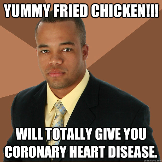 Yummy fried chicken!!! will totally give you coronary heart disease.  Successful Black Man