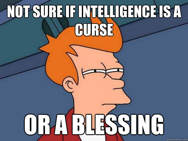 Not sure if intelligence is a curse or a blessing  Futurama Fry