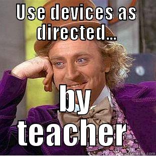 USE DEVICES AS DIRECTED... BY TEACHER  Condescending Wonka