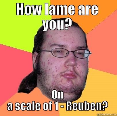 HOW LAME ARE YOU? ON A SCALE OF 1 - REUBEN? Butthurt Dweller