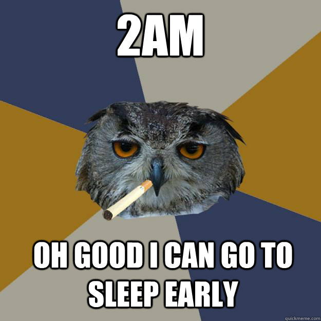 2am Oh good I can go to sleep early - 2am Oh good I can go to sleep early  Art Student Owl