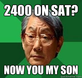 2400 on SAT? Now you my son - 2400 on SAT? Now you my son  High Expectation Asian Dad