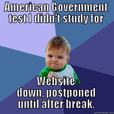 AMERICAN GOVERNMENT TEST I DIDN'T STUDY FOR WEBSITE DOWN, POSTPONED UNTIL AFTER BREAK. Success Kid