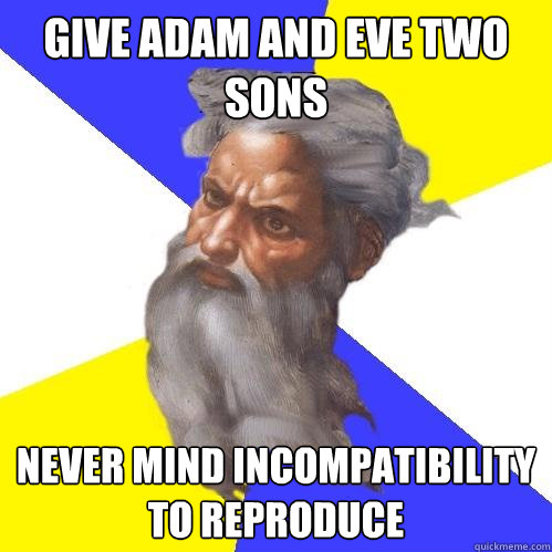 Give Adam and Eve two sons Never mind incompatibility to reproduce - Give Adam and Eve two sons Never mind incompatibility to reproduce  Advice God