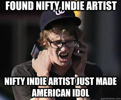 Found nifty indie artist nifty indie artist just made american idol  Sad Hipster